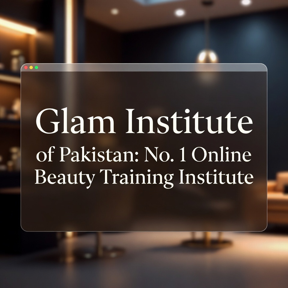 Online Beautician Classes | Glam Institute of Pakistan Is #1